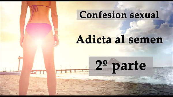 Confesión Sexual: Adicta Al Semen 2. Audio En Español.