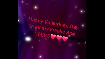 Happy Valentine's Day Freaks And GEEKS!!!!!
