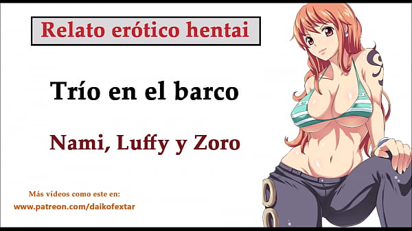 Relato Hentai (ESPAÑOL). Nami, Luffy Y Zoro Hacen Un Trío En El Barco.
