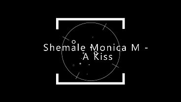Shemale Monica M - A Kiss