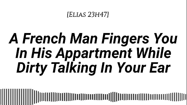 [Audio][M4F] [Real French Accent] A French Stud Probes You In His Apartment While Dirty Talking In Your Ear [Fingering] [Drenched Sounds] [Slippery Sounds] [Male Voice] [Naughty