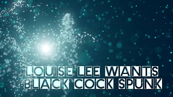 Louise Lee Wants Black Cock Seed